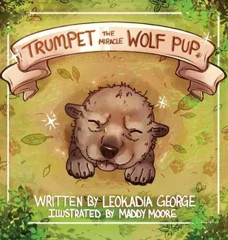 Trumpet The Miracle Wolf Pup, Hardcover/Leokadia George
