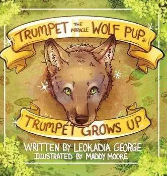 Trumpet the Miracle Wolf Pup: Trumpet Grows Up, Hardcover/Leokadia George