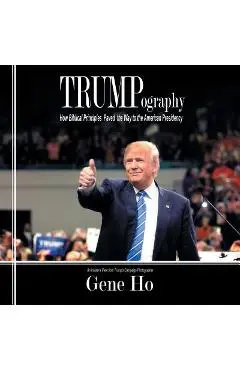 Trumpography: How Biblical Principles Paved the Way to the American Presidency - Gene Ho
