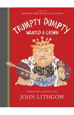 Trumpty Dumpty Wanted a Crown: Verses for a Despotic Age - John Lithgow