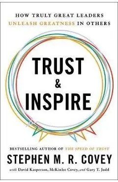 Trust and Inspire: How Truly Great Leaders Unleash Greatness in Others - Stephen M. R. Covey