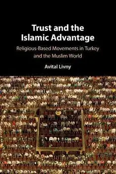 Trust and the Islamic Advantage. Religious-Based Movements in Turkey and the Muslim World, Paperback/***