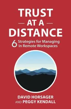 Trust at a Distance: 6 Strategies for Managing in Remote Workspaces - David Horsager