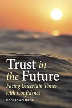 Trust in the Future. Facing Uncertain Times With Confidence, Paperback/Bastiaan Baan