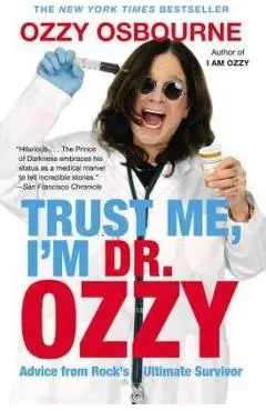 Trust Me, I'm Dr. Ozzy: Advice from Rock's Ultimate Survivor - Ozzy Osbourne