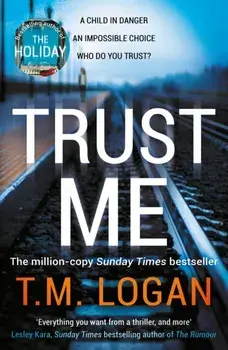 Trust Me. The biggest thriller of the summer from the million copy selling author of THE HOLIDAY and THE CATCH, Paperback/T.M. Logan