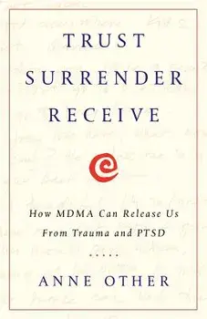 Trust Surrender Receive: How Mdma Can Release Us from Trauma and Ptsd, Paperback/Anne Other