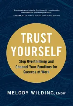Trust Yourself: Stop Overthinking and Channel Your Emotions for Success at Work, Paperback/Melody Wilding Lmsw