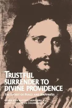 Trustful Surrender to Divine Providence: The Secret of Peace and Happiness, Paperback/Jean Baptiste Saint-Jure