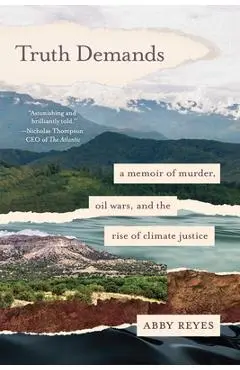 Truth Demands: A Memoir of Murder, Oil Wars, and the Rise of Climate Justice - Abby Reyes