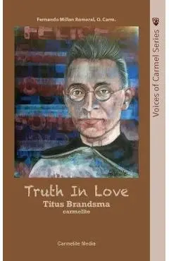 Truth in Love: The Life of Carmelite St. Titus Brandsma - Fernando Millan