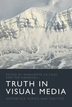 Truth in Visual Media: Aesthetics, Ethics and Politics, Hardcover/Marguerite La Caze