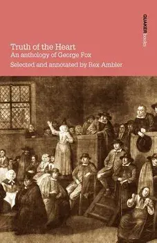 Truth of the Heart. an Anthology of George Fox, Paperback/Rex Ambler