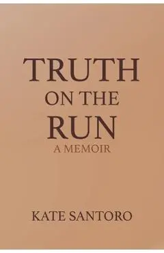 Truth on the Run: A Memoir - Kate Santoro
