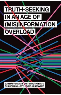 Truth-Seeking in an Age of (Mis)Information Overload - David R. Castillo