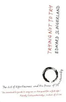 Trying Not to Try, Paperback/Edward Slingerland