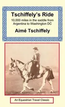 Tschiffely's Ride: Southern Cross to Pole Star, Hardcover/Aime Tschiffely
