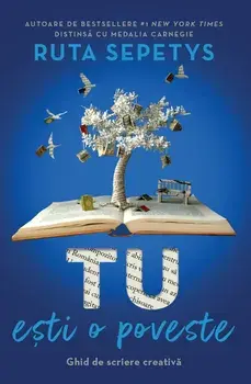 Tu esti o poveste. Ghid de scriere creativa/Ruta Sepetys