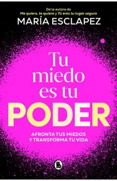 Tu Miedo Es Tu Poder: Afronta Tus Miedos Y Transforma Tu Vida / Your Own Fear Is You R Power - María Esclapez