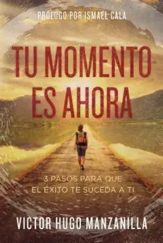 Tu Momento Es Ahora: 3 Pasos Para Que El Exito Te Suceda a Ti, Paperback/Victor Hugo Manzanilla