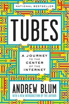 Tubes: A Journey to the Center of the Internet with a New Introduction by the Author, Paperback/Andrew Blum