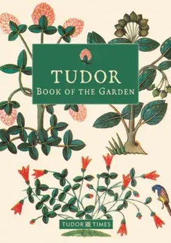 Tudor Book of the Garden, Hardback/Tudor Times