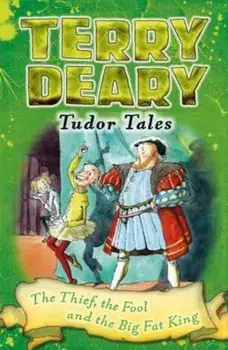 Tudor Tales: The Thief, the Fool and the Big Fat King, Paperback/Terry Deary