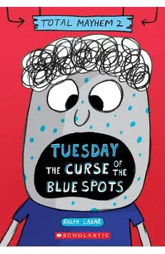 Tuesday - The Curse of the Blue Spots (Total Mayhem #2) - Ralph Lazar