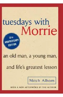 Tuesdays with Morrie: An Old Man, a Young Man and Life's Greatest Lesson - Mitch Albom