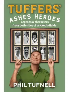 Tuffers' Ashes Heroes. Legends and Characters from Both Sides of Cricket's Divide, Hardback/Phil Tufnell