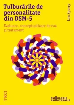 Tulburarile de Personalitate Din Dsm-5. Evaluare, conceptualizare de caz si tratament/Len Sperry