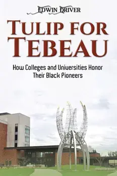 Tulip for Tebeau. How Colleges and Universities Honor Their Black Pioneers, Hardback/Edwin Driver
