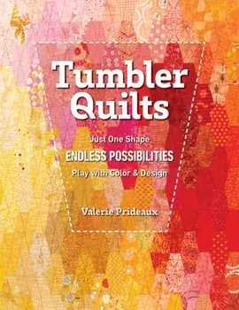 Tumbler Quilts. Just One Shape, Endless Possibilities, Play with Colour & Design, Paperback/Valerie Prideaux