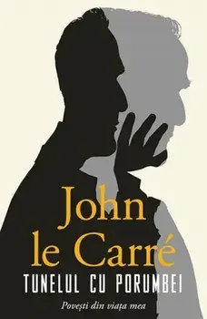 Tunelul cu porumbei. Povesti din viata mea/John le Carre