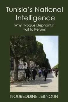 Tunisia's National Intelligence: Why Rogue Elephants Fail to Reform, Paperback/Noureddine Jebnoun