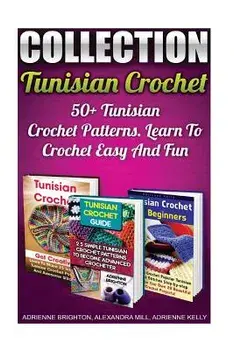 Tunisian Crochet Collection: 50+ Tunisian Crochet Patterns. Learn to Crochet Easy and Fun: (How to Crochet, Crochet Stitches, Tunisian Crochet, Cro, Paperback/Adrienne Brighton