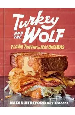 Turkey and the Wolf: Flavor Trippin' in New Orleans [A Cookbook] - Mason Hereford