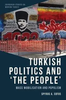 Turkish Politics and 'the People'. Mass Mobilisation and Populism, Hardback/Spyros A. Sofos