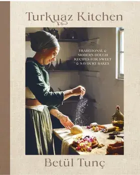 Turkuaz Kitchen. Comforting Recipes for Delicious Sweet & Savoury Bakes, Hardback/Betul Tunc