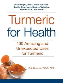 Turmeric for Health: 100 Amazing and Unexpected Uses for Turmeric, Paperback/Britt Brandon