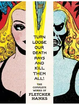 Turn Loose Our Death Rays And Kill Them All!. The Complete Works Of Fletcher Hanks, Paperback/Fletcher Hanks