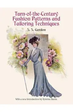 Turn-Of-The-Century Fashion Patterns and Tailoring Techniques - S. S. Gordon