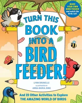 Turn This Book Into a Bird Feeder!. And 19 Other Activities to Explore the Amazing World of Birds, Paperback/Lynn Brunelle