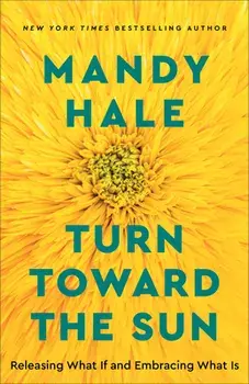 Turn Toward the Sun - Releasing What If and Embracing What Is, Paperback/Mandy Hale