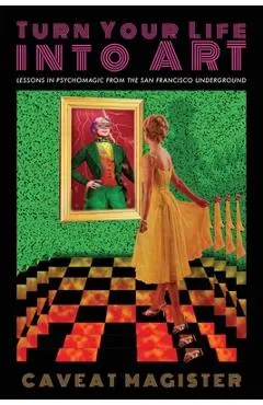 Turn Your Life Into Art: Lessons in Psychomagic from the San Francisco Underground - Caveat Magister