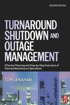 Turnaround, Shutdown and Outage Management. Effective Planning and Step-by-Step Execution of Planned Maintenance Operations, Hardback/Tom (Consultant and trainer, Tom Lenahan Ltd, UK) Lenahan