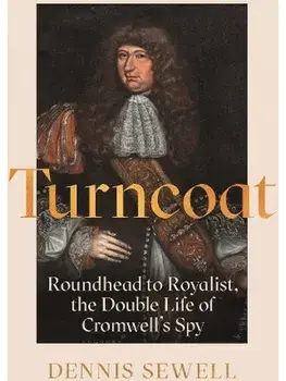 Turncoat. Roundhead to Royalist, the Double Life of Cromwell’s Spy, Main, Hardback/Dennis Sewell
