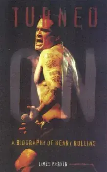 Turned on: A Biography of Henry Rollins, Paperback/James Parker