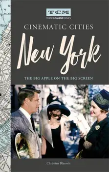 Turner Classic Movies Cinematic Cities: New York. The Big Apple on the Big Screen, Hardback/Christian Blauvelt