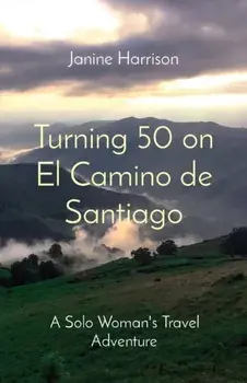 Turning 50 on El Camino de Santiago: A Solo Woman's Travel Adventure, Paperback/Janine Harrison